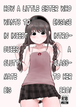 Kinshin Soukan Shitai Imouto ga Yareru Doukyuusei o Onii-chan ni Shoukai Suru Hanashi | How a Little Sister who Wants to Engage in Incest Introduces a Slutty Classmate to her Big Bro!